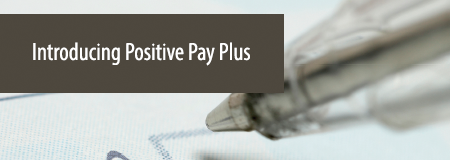 Introducing Positive Pay Plus